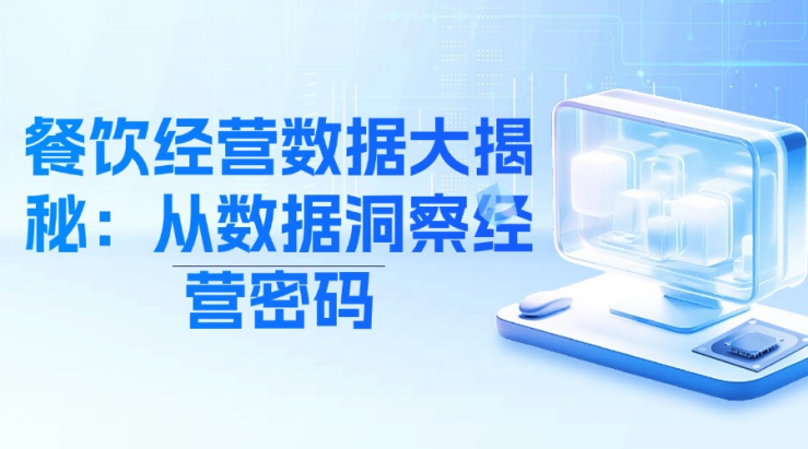 餐饮经营数据大揭秘：从数据洞察经营密码​