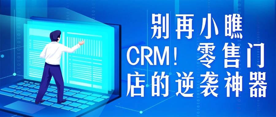 别再小瞧 CRM！零售门店的逆袭神器
