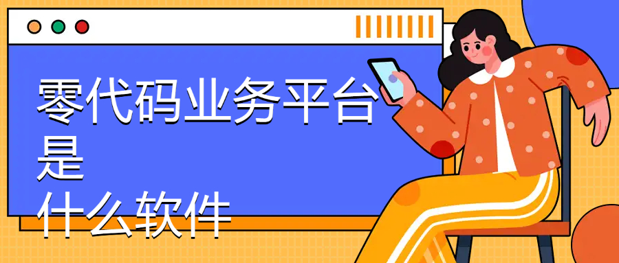 零代码业务平台是什么软件