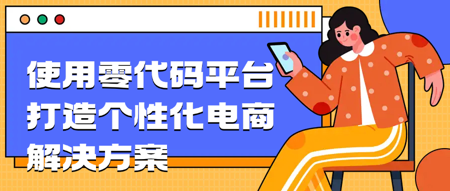 使用零代码平台打造个性化电商解决方案