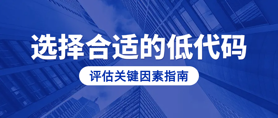 选择合适的低代码平台：评估关键因素指南