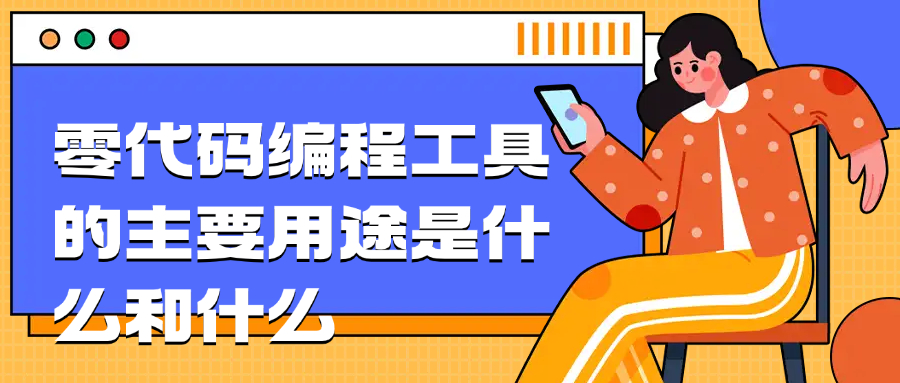 零代码编程工具的主要用途是什么和什么