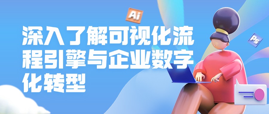深入了解可视化流程引擎与企业数字化转型