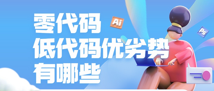 零代码低代码优劣势有哪些