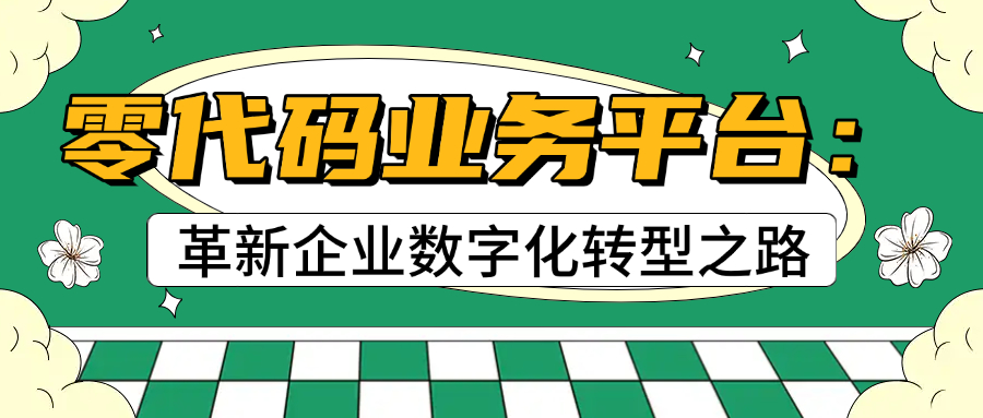 零代码业务平台：革新企业数字化转型之路