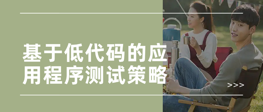 基于低代码的应用程序测试策略与技巧分享