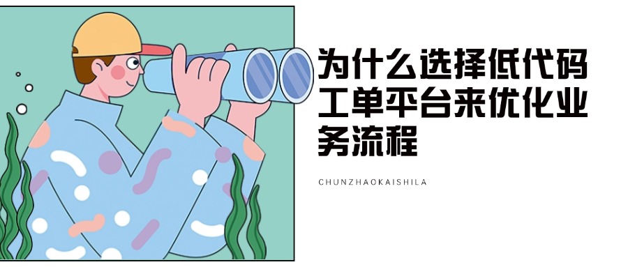 为什么选择低代码工单平台来优化业务流程