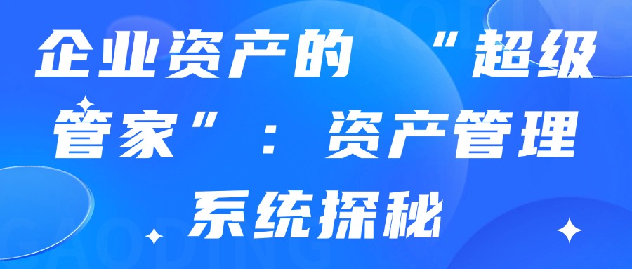 企业资产的 “超级管家”：资产管理系统探秘