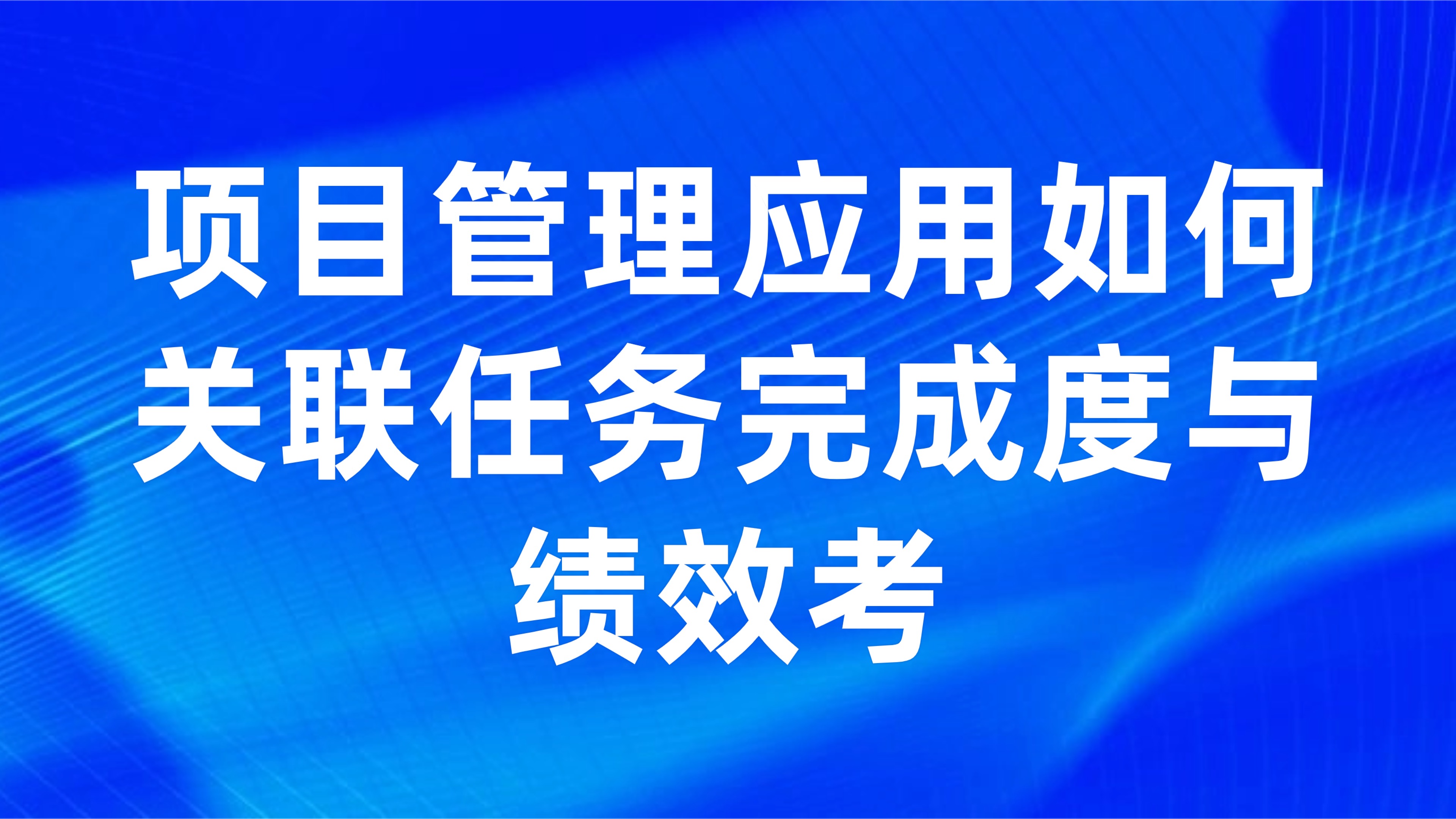 项目成员绩效量化：项目管理应用如何关联任务完成度与绩效考核