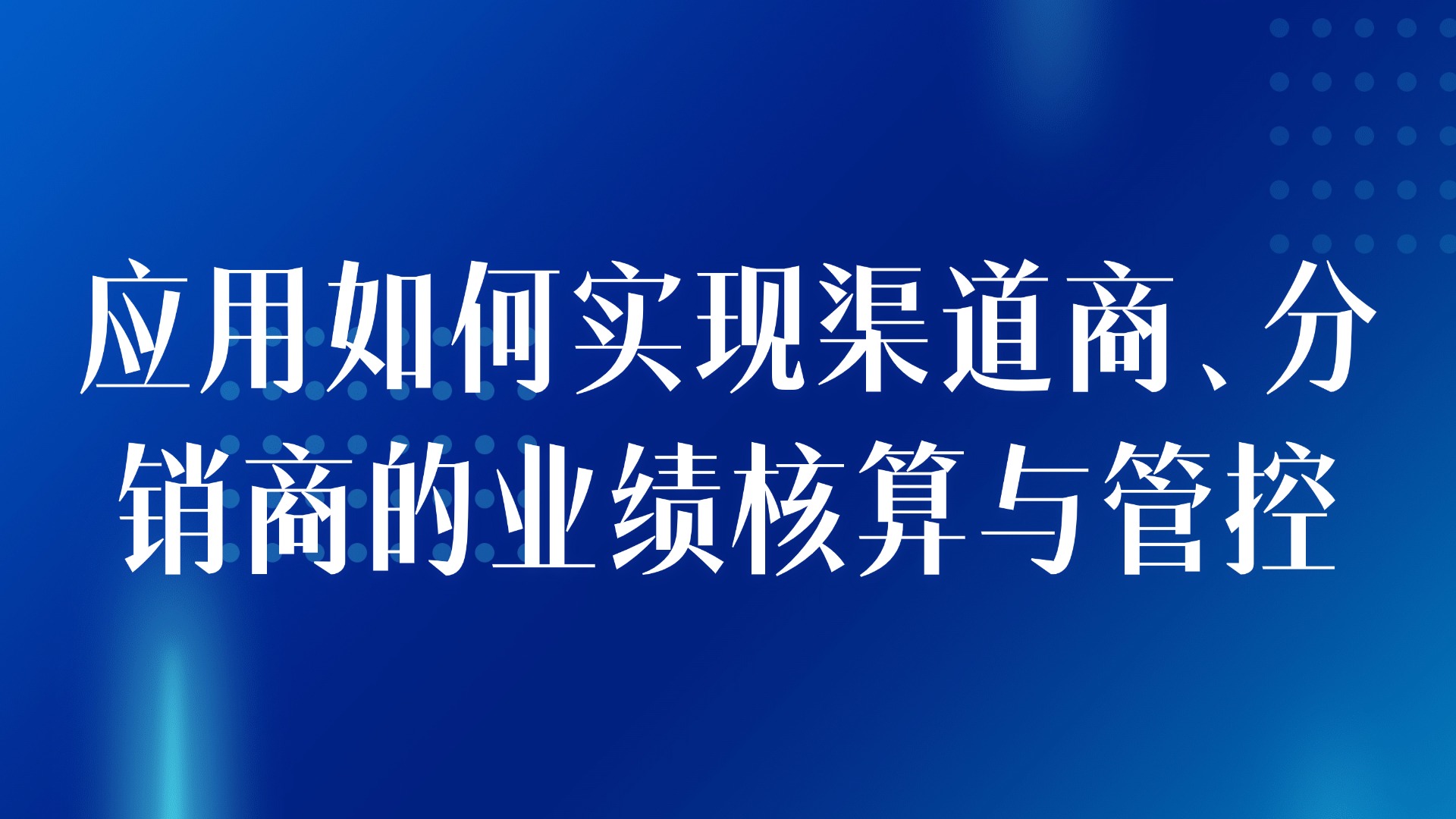 渠道分销管理：应用如何实现渠道商、分销商的业绩核算与管控（5大核心策略）