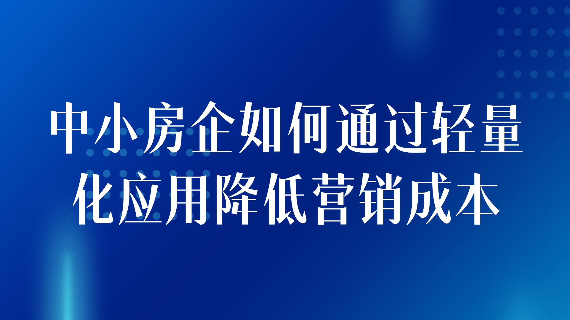 房产营销数字化转型：中小房企如何通过轻量化应用降低营销成本