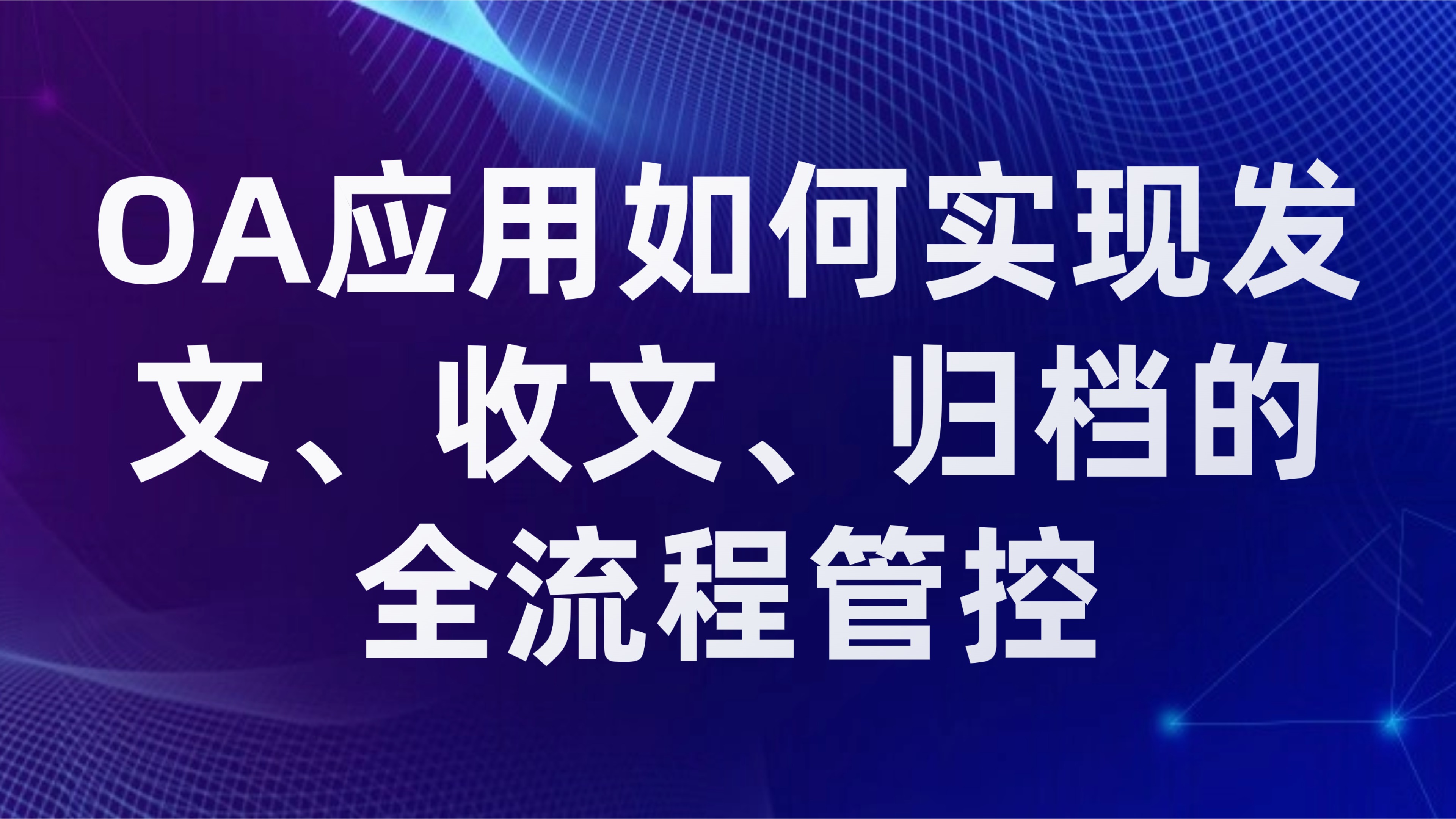 企业公文流转数字化：OA应用如何实现发文、收文、归档的全流程管控