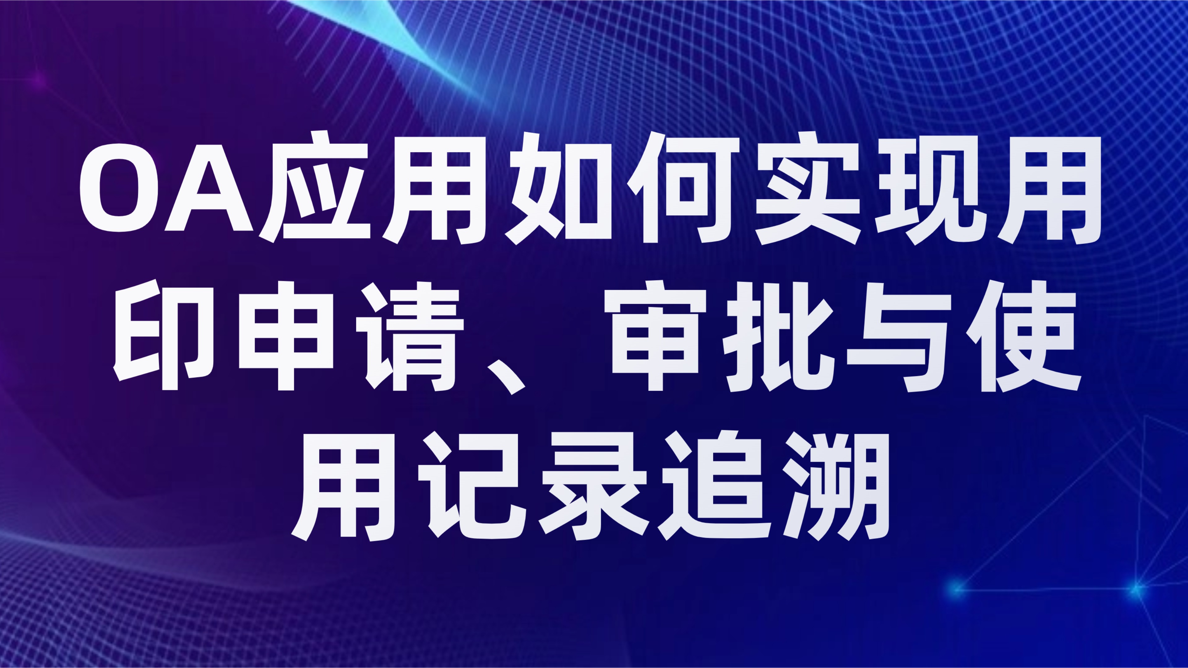 企业印章管理：OA应用如何实现用印申请、审批与使用记录追溯