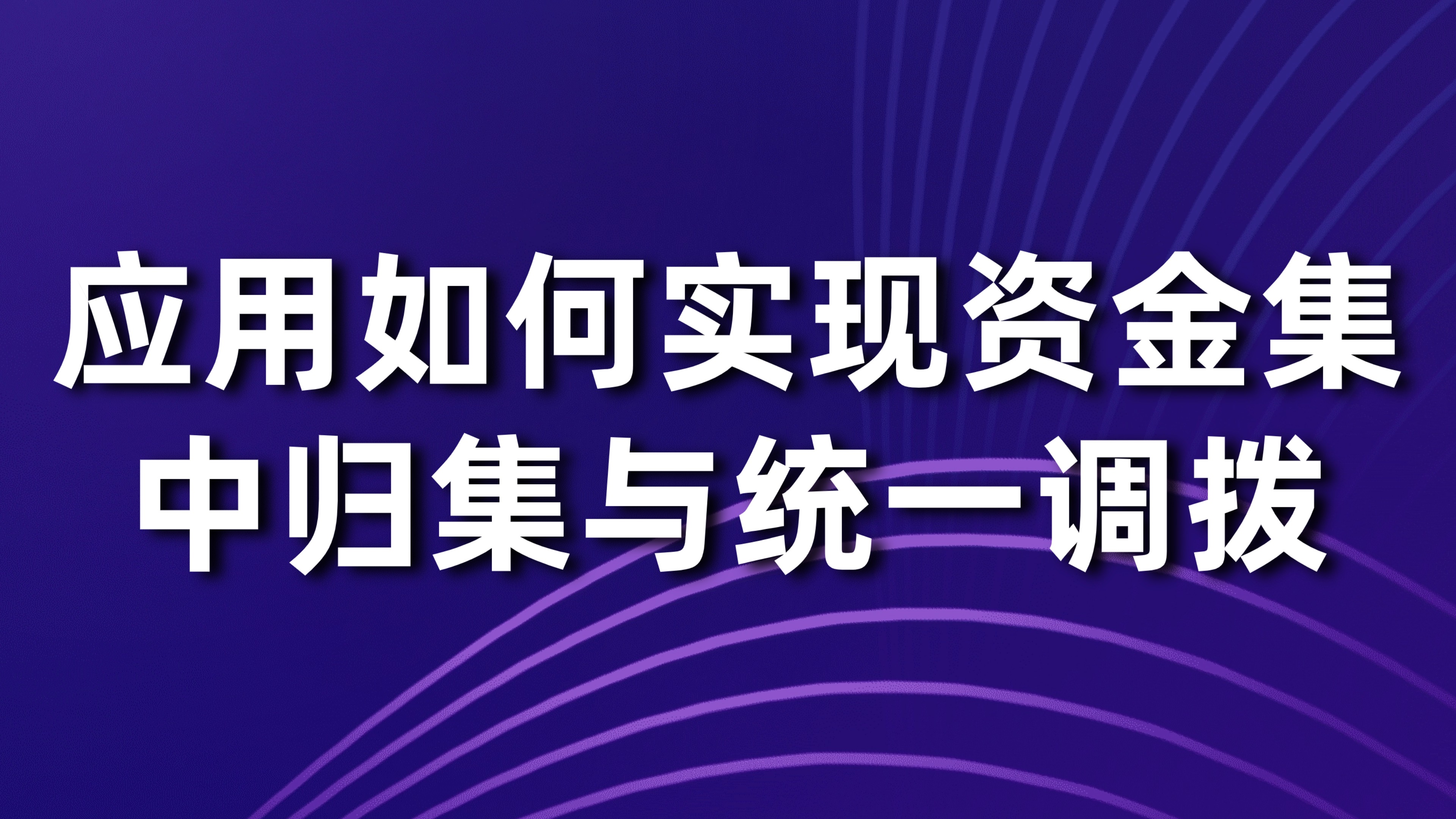企业资金池管理：应用如何实现资金集中归集与统一调拨