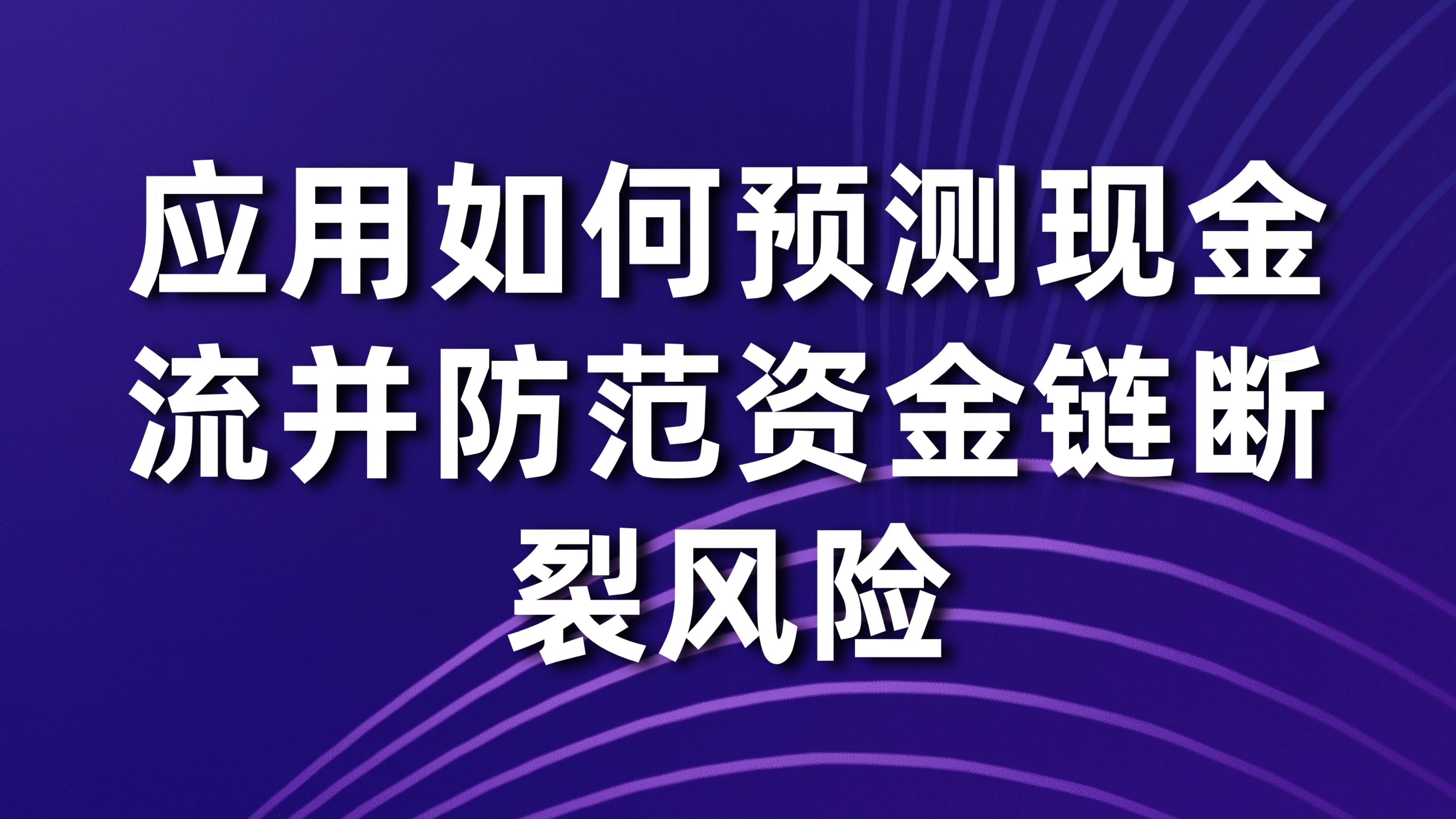 资金流动性管理：应用如何预测现金流并防范资金链断裂风险