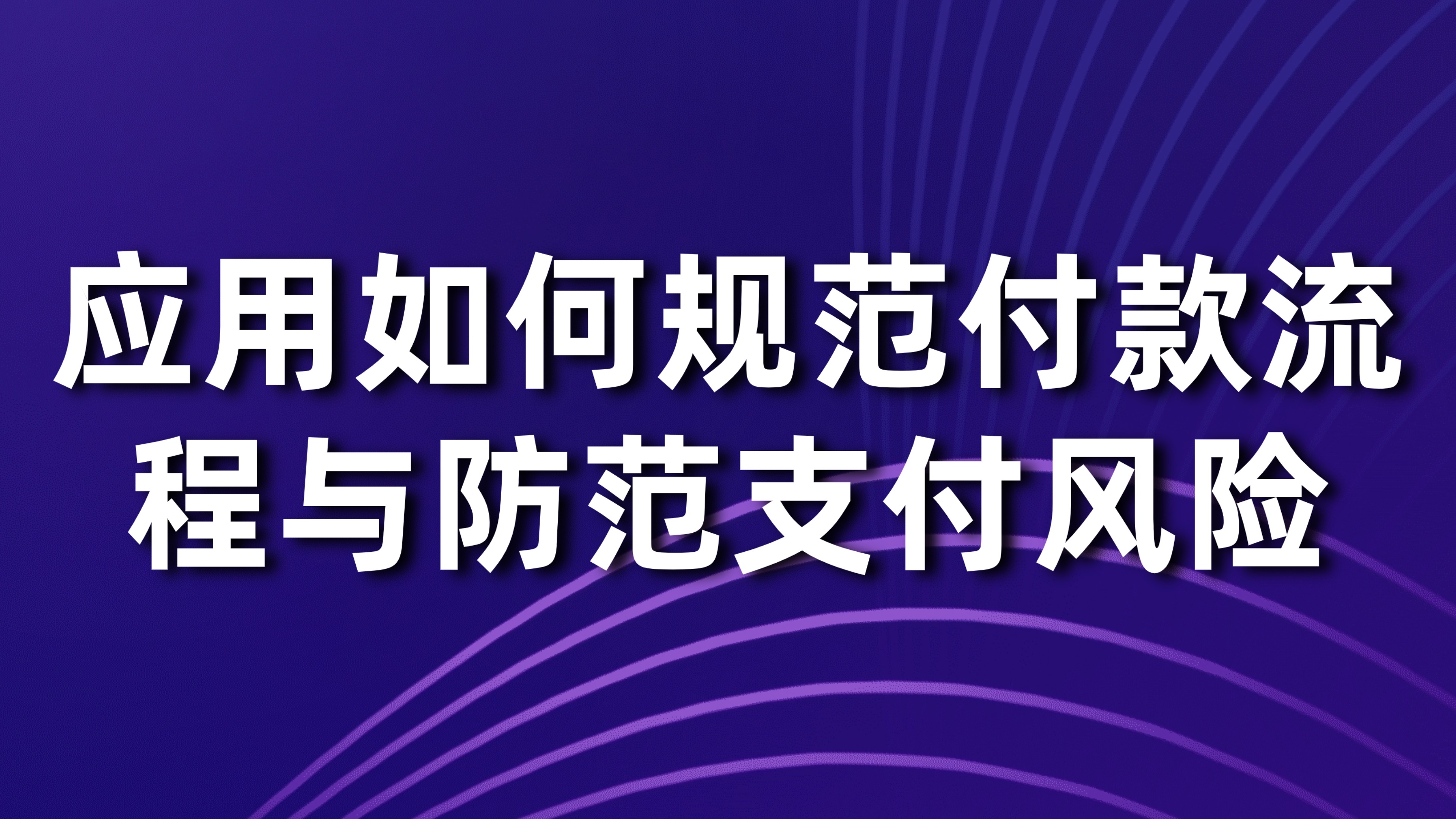 资金支付审批管控：应用如何规范付款流程与防范支付风险