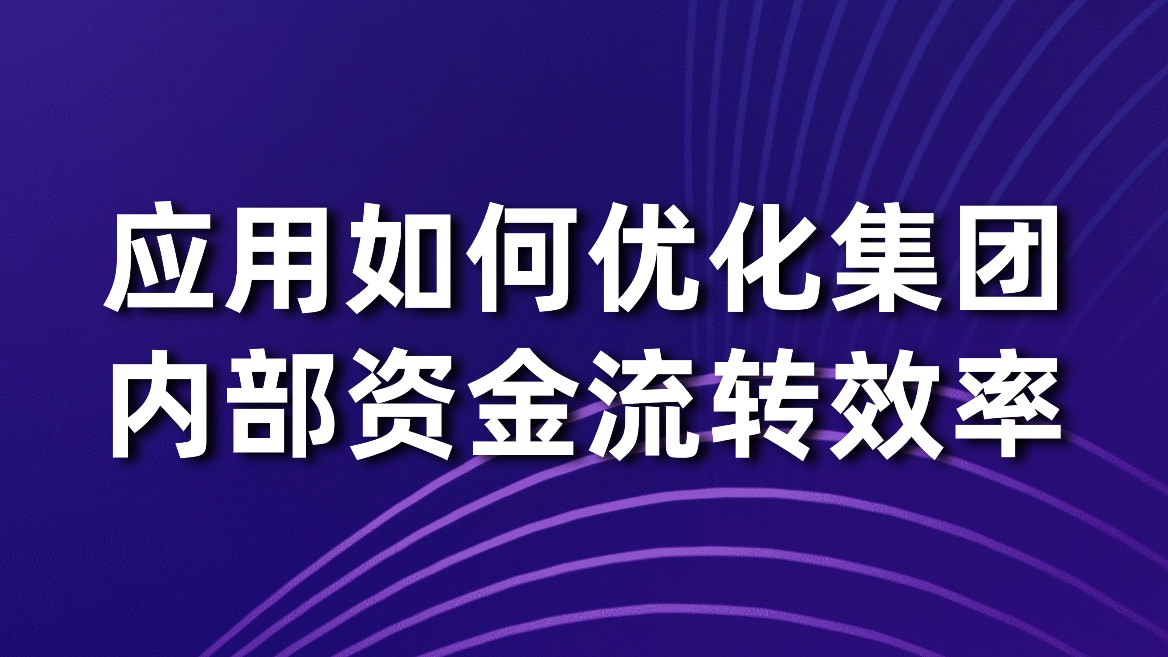 资金归集与下拨：应用如何优化集团内部资金流转效率