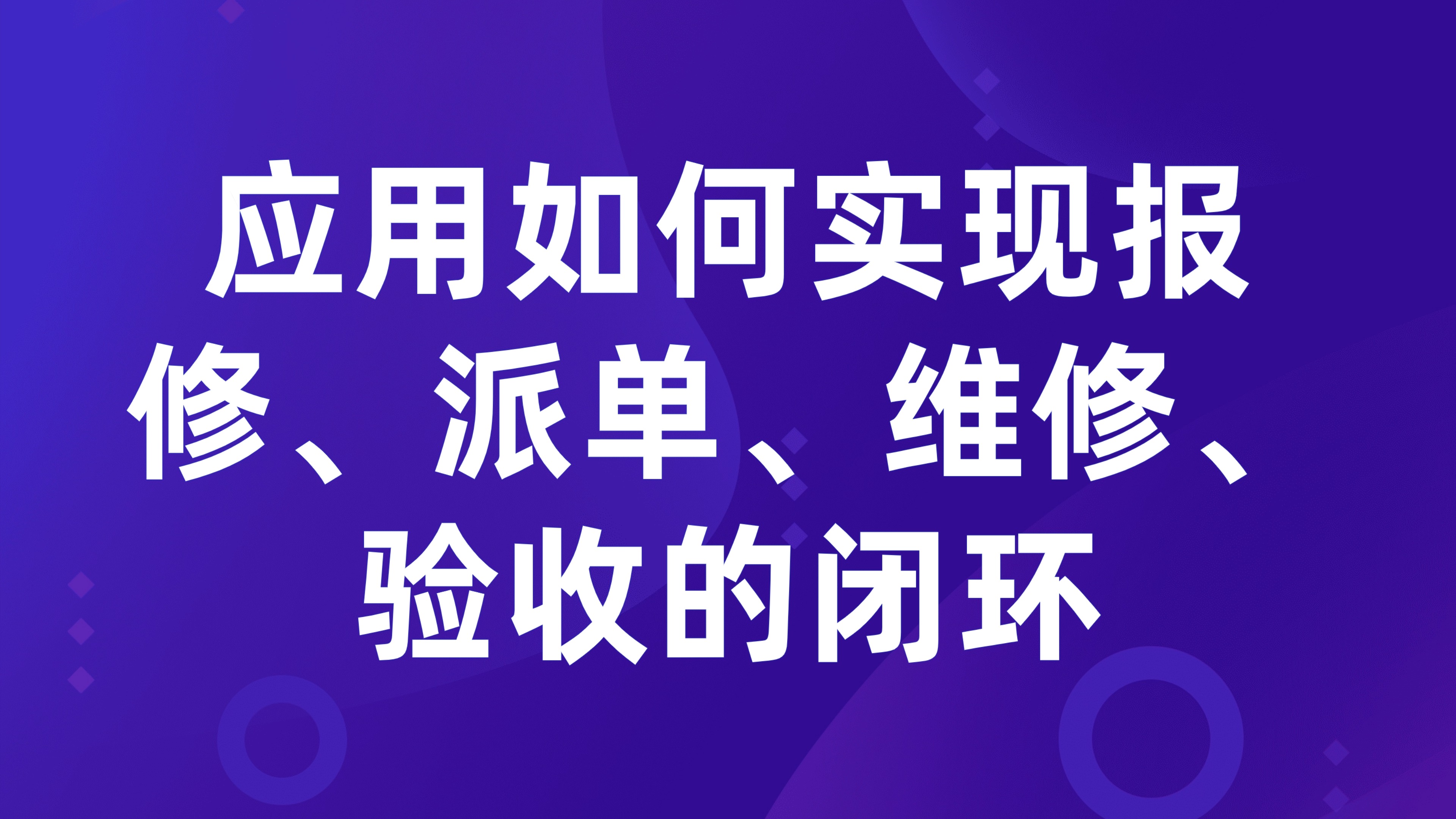 租赁物业维修管理：应用如何实现报修、派单、维修、验收的闭环