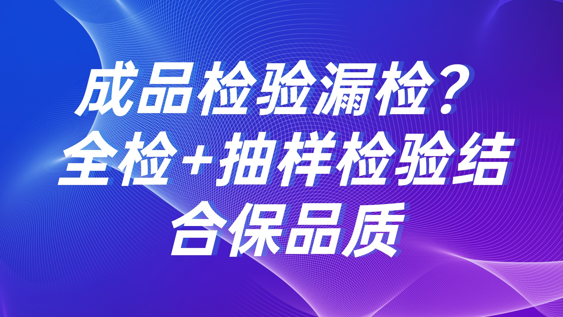 成品检验漏检？全检+抽样检验结合保品质