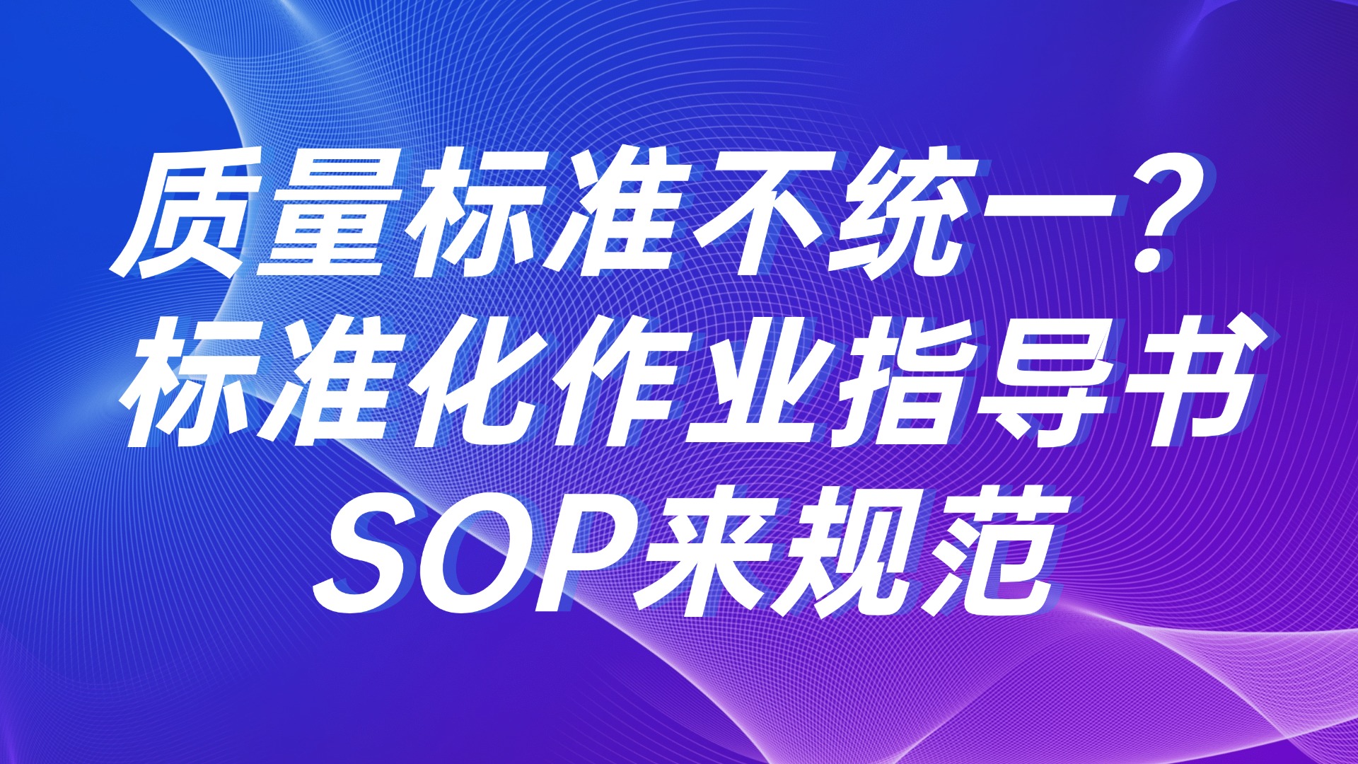 质量标准不统一？标准化作业指导书 SOP 来规范