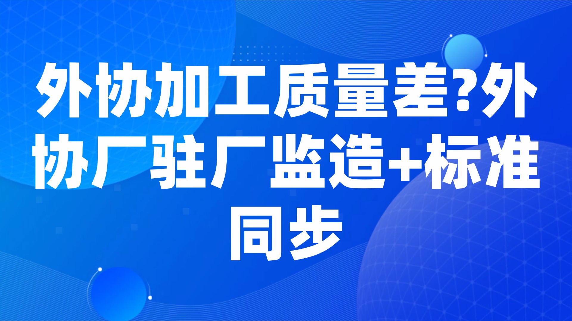 外协加工质量差？外协厂驻厂监造+标准同步