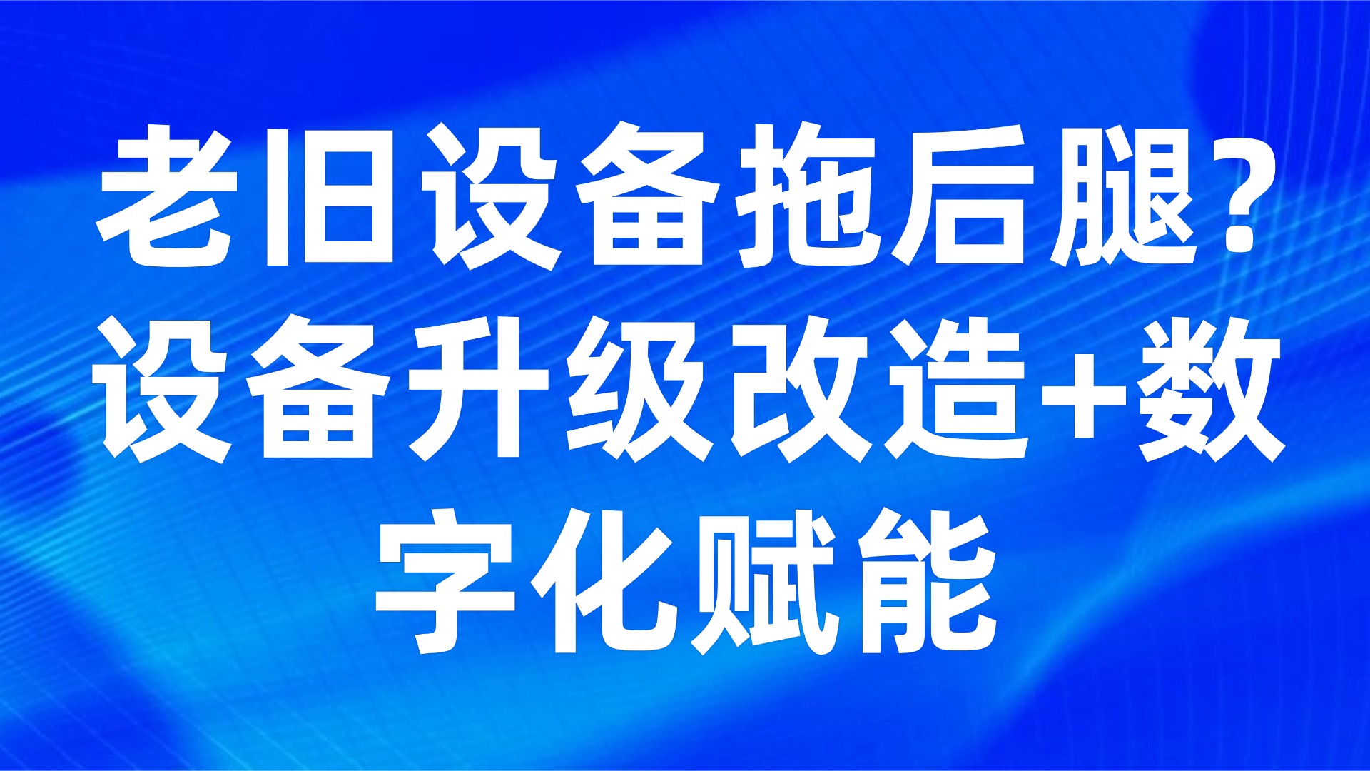 老旧设备拖后腿？设备升级改造+数字化赋能