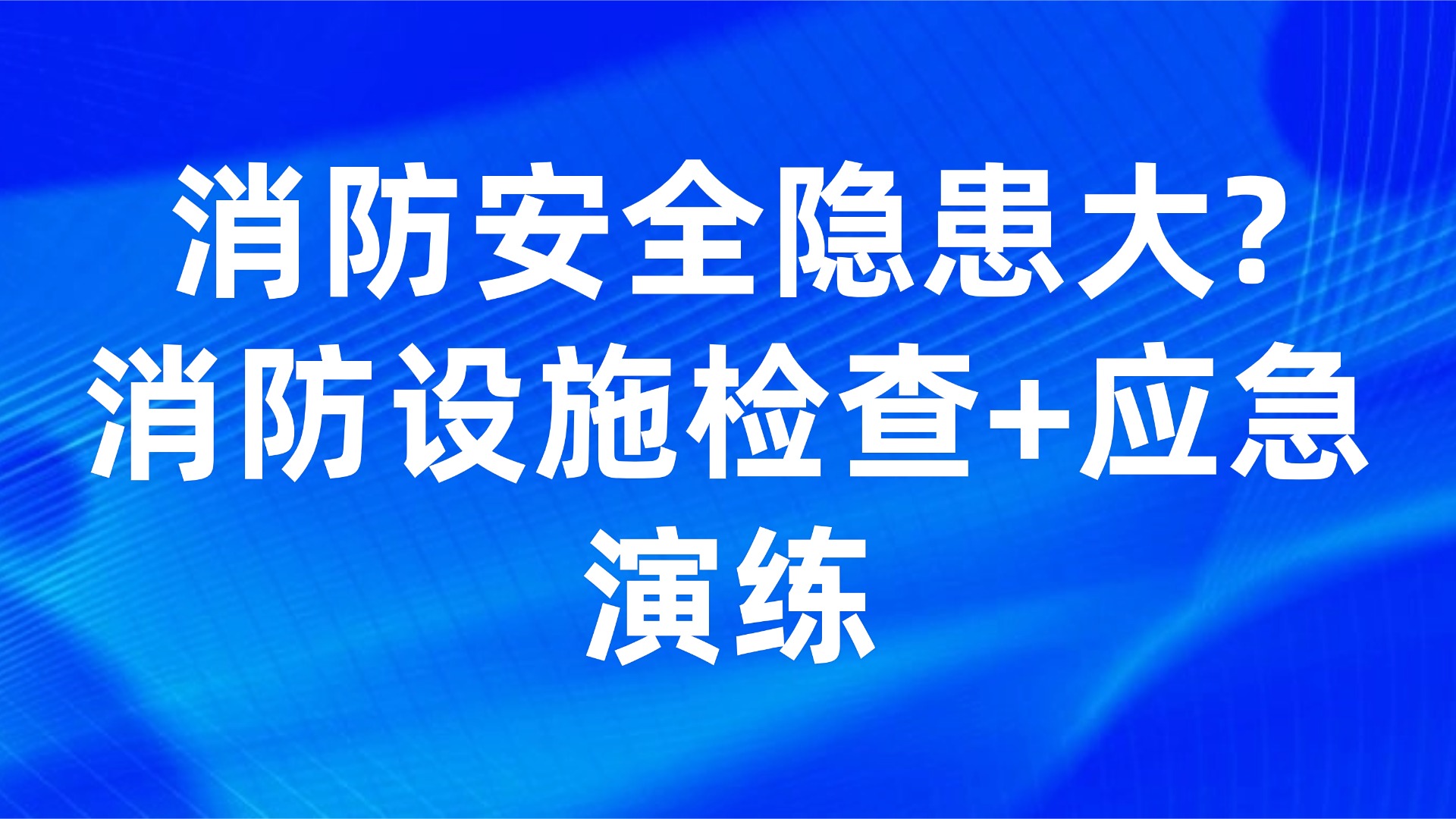 消防安全隐患大？消防设施检查+应急演练全攻略