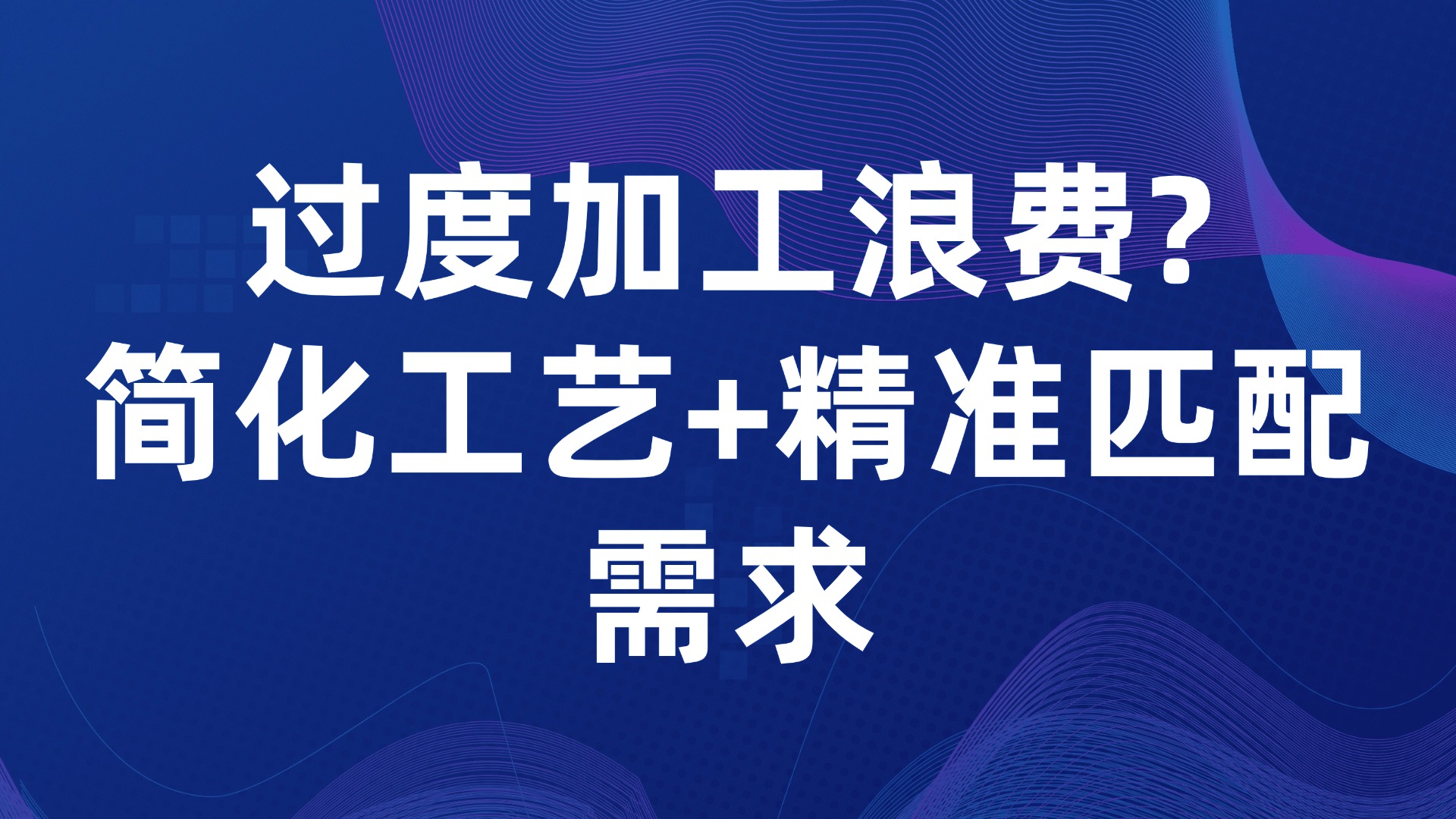 过度加工浪费？简化工艺+精准匹配需求
