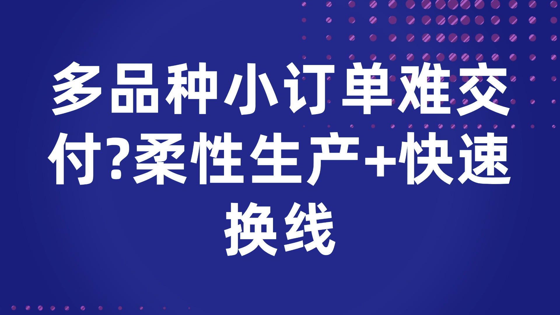 多品种小订单难交付？柔性生产+快速换线