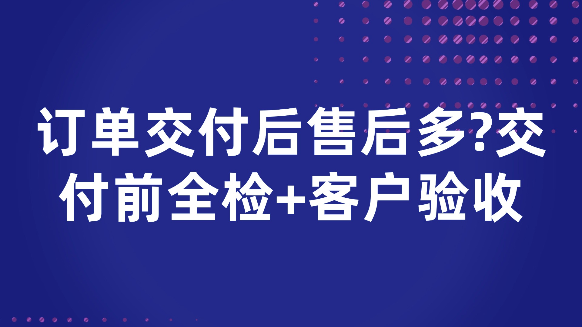 订单交付后售后多？交付前全检+客户验收