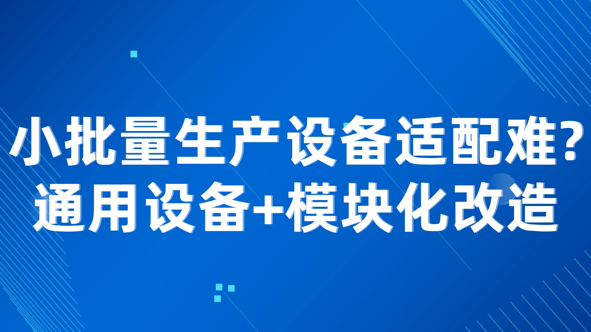小批量生产设备适配难？通用设备+模块化改造