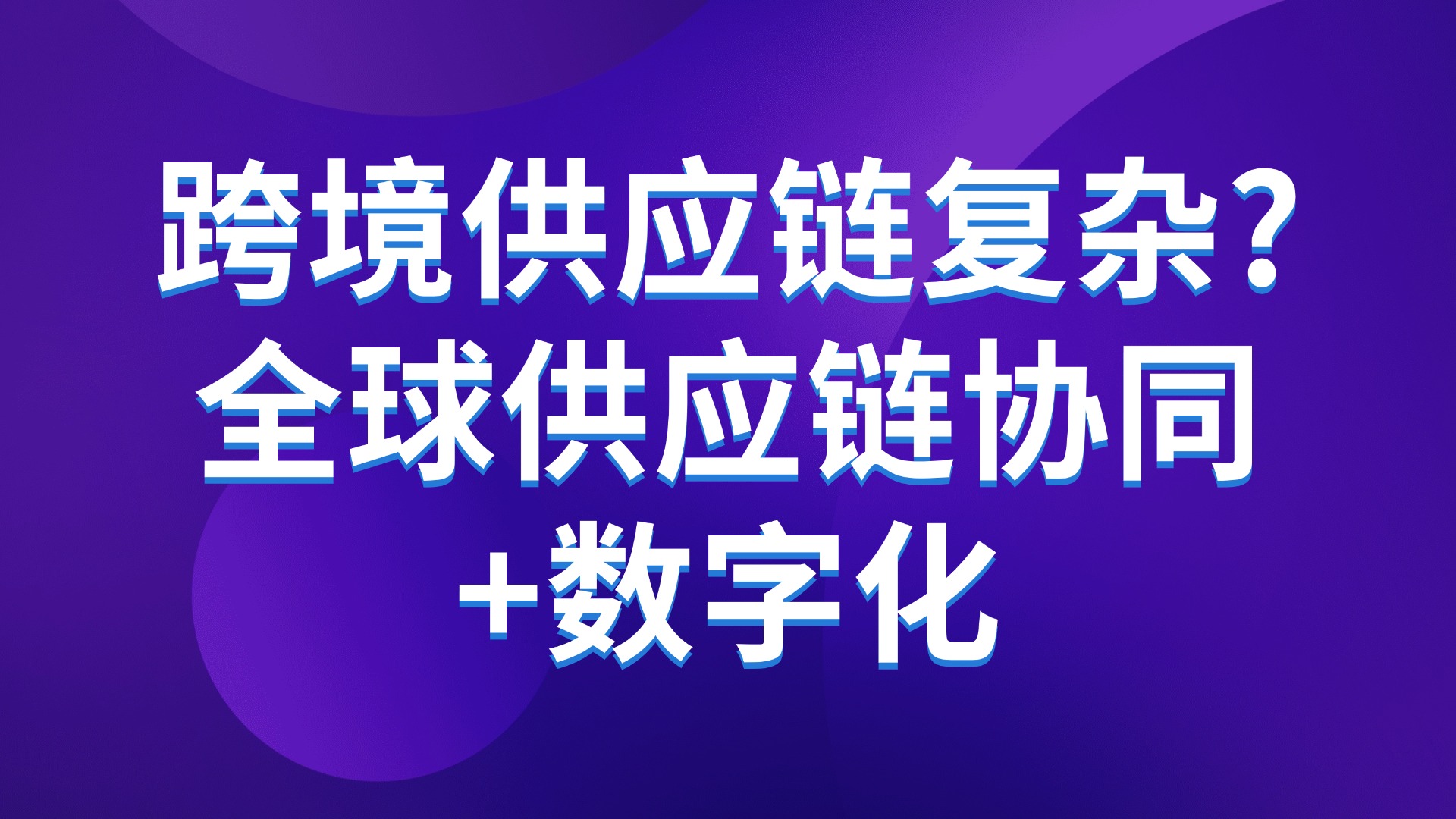 跨境供应链复杂？全球供应链协同+数字化