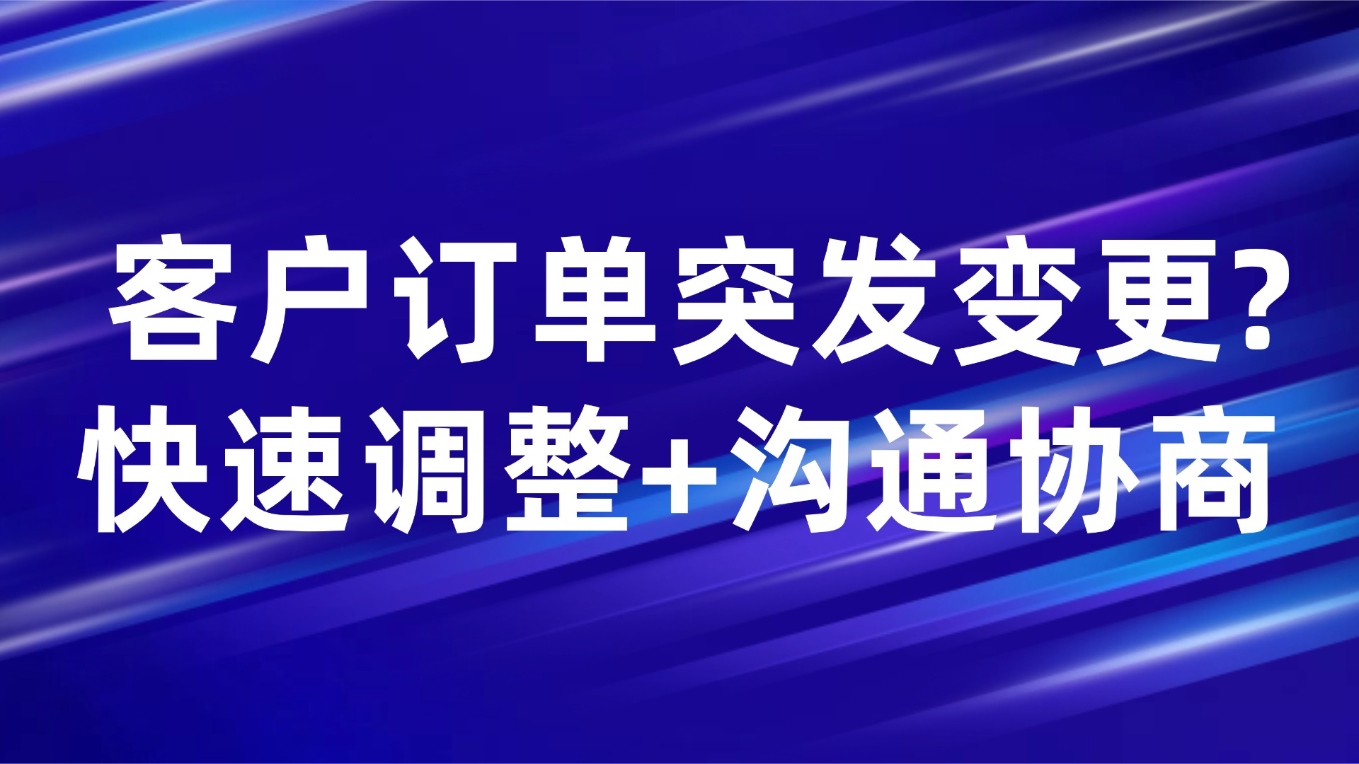 客户订单突发变更？快速调整+沟通协商