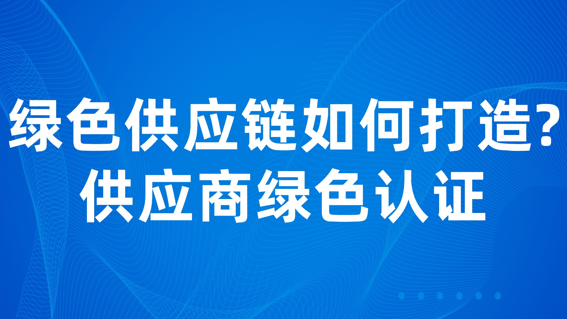 绿色供应链如何打造？供应商绿色认证的5大关键步骤
