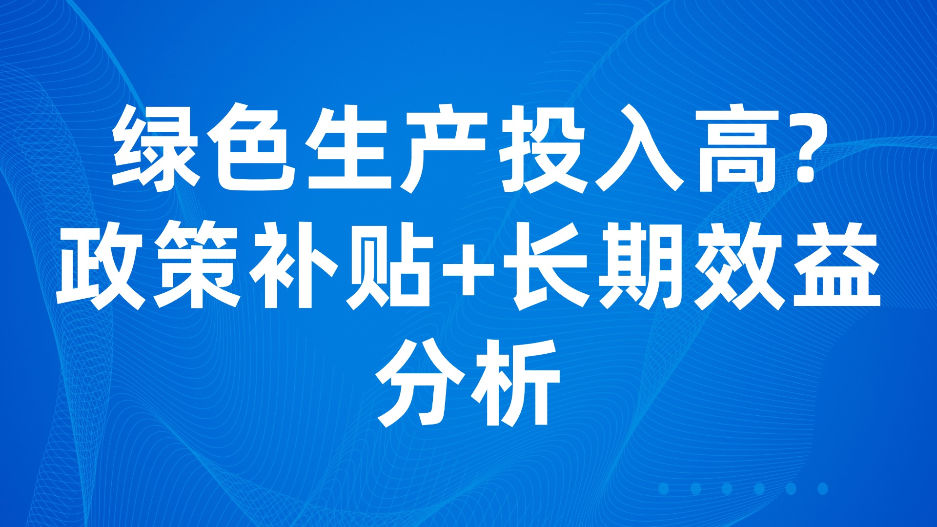 绿色生产投入高？政策补贴+长期效益分析